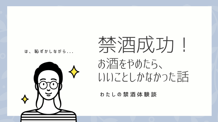 禁酒成功 お酒をやめたらいいことしかなかった話 体験談 飲食店のデジタル販促アンテナ